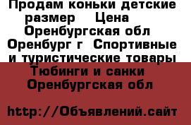 Продам коньки детские 35размер. › Цена ­ 700 - Оренбургская обл., Оренбург г. Спортивные и туристические товары » Тюбинги и санки   . Оренбургская обл.